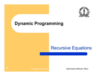 D Nagesh Kumar, IISc Optimization Methods: M5L21
Dynamic Programming
Recursive Equations
 