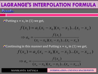 MANIKANTA SATYALA
Putting x = x1 in (1) we get,
))...()(()( 1210111 nxxxxxxaxf 
))...()((
)(
12101
1
0
nxxxxxx
xf
a


Continuing in this manner and Putting x = xn in (1) we get,
))...()(()( 120  nnnnnn xxxxxxaxf
))...()((
)(
120 

nnnn
n
n
xxxxxx
xf
a
 
