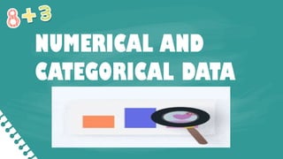 NUMERICAL AND
CATEGORICAL DATA
 