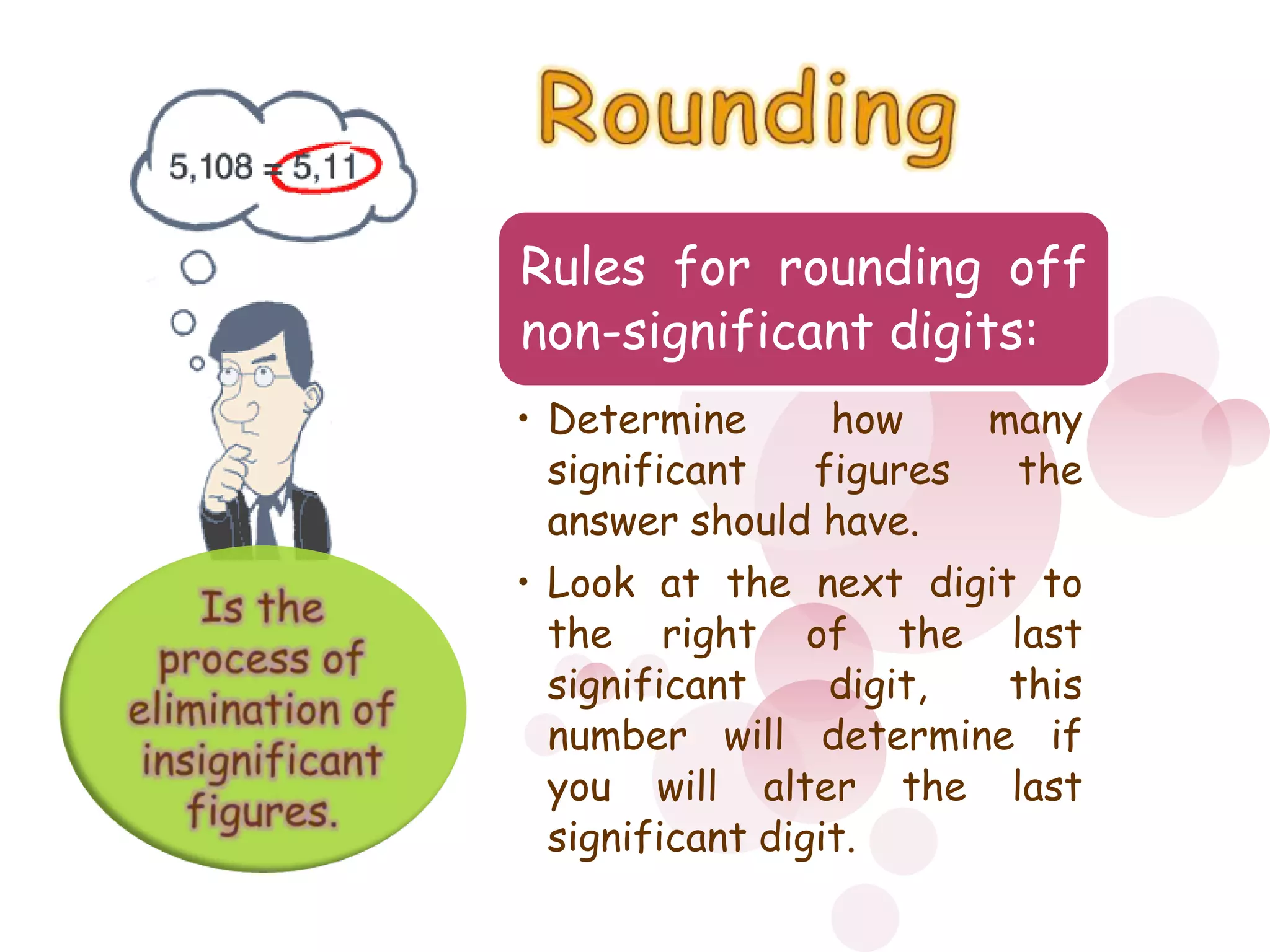 Rounding Is the process of elimination of insignificant figures.