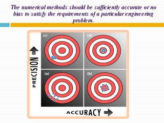 The numerical methods should be sufficiently accurate or no bias to satisfy the requirements of a particular engineering problem . 