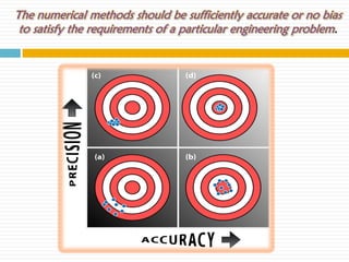The numerical methods should be sufficiently accurate or no bias
 to satisfy the requirements of a particular engineering problem.
 