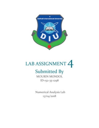 LAB ASSIGNMENT 4
Submitted By
MOURIN MONDOL
ID-152-35-1298
Numerical Analysis Lab
13/04/2018
 
