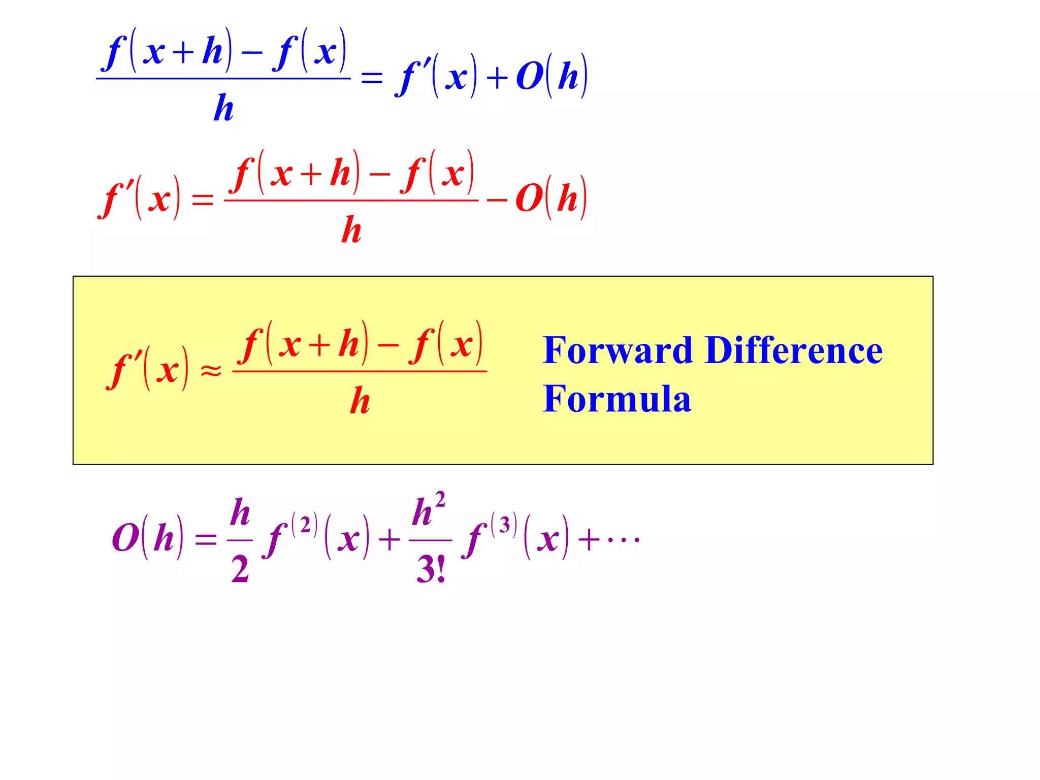 f ( x + h) − f ( x )
= f ′( x ) + O ( h)
h
f ( x + h) − f ( x )
f ′( x ) =
− O ( h)
h
f ( x + h) − f ( x )
f ′( x ) ≈
h

Forward Difference
Formula

h ( 2)
h2 ( 3 )
O ( h) = f ( x ) +
f ( x) +
2
3!

 