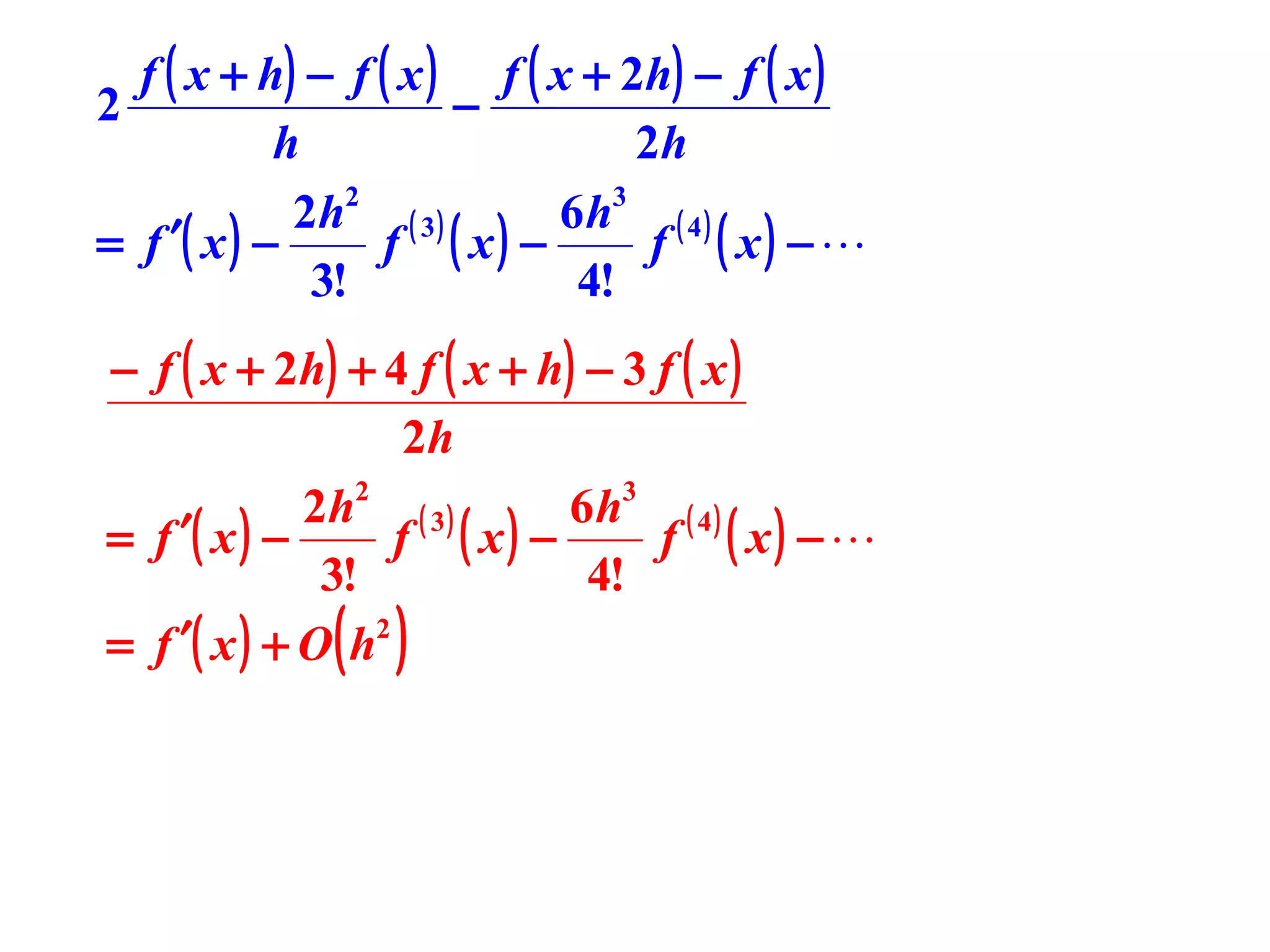 f ( x + h) − f ( x ) f ( x + 2h) − f ( x )
2
−
h
2h
2 h2 ( 3 )
6 h3 ( 4 )
= f ′( x ) −
f ( x) −
f ( x) − 
3!
4!
− f ( x + 2 h) + 4 f ( x + h) − 3 f ( x )
2h
2
3
2h ( 3 )
6h ( 4 )
′( x ) −
= f
f ( x) −
f ( x) − 
3!
4!
= f ′ ( x ) + O h2

( )

 
