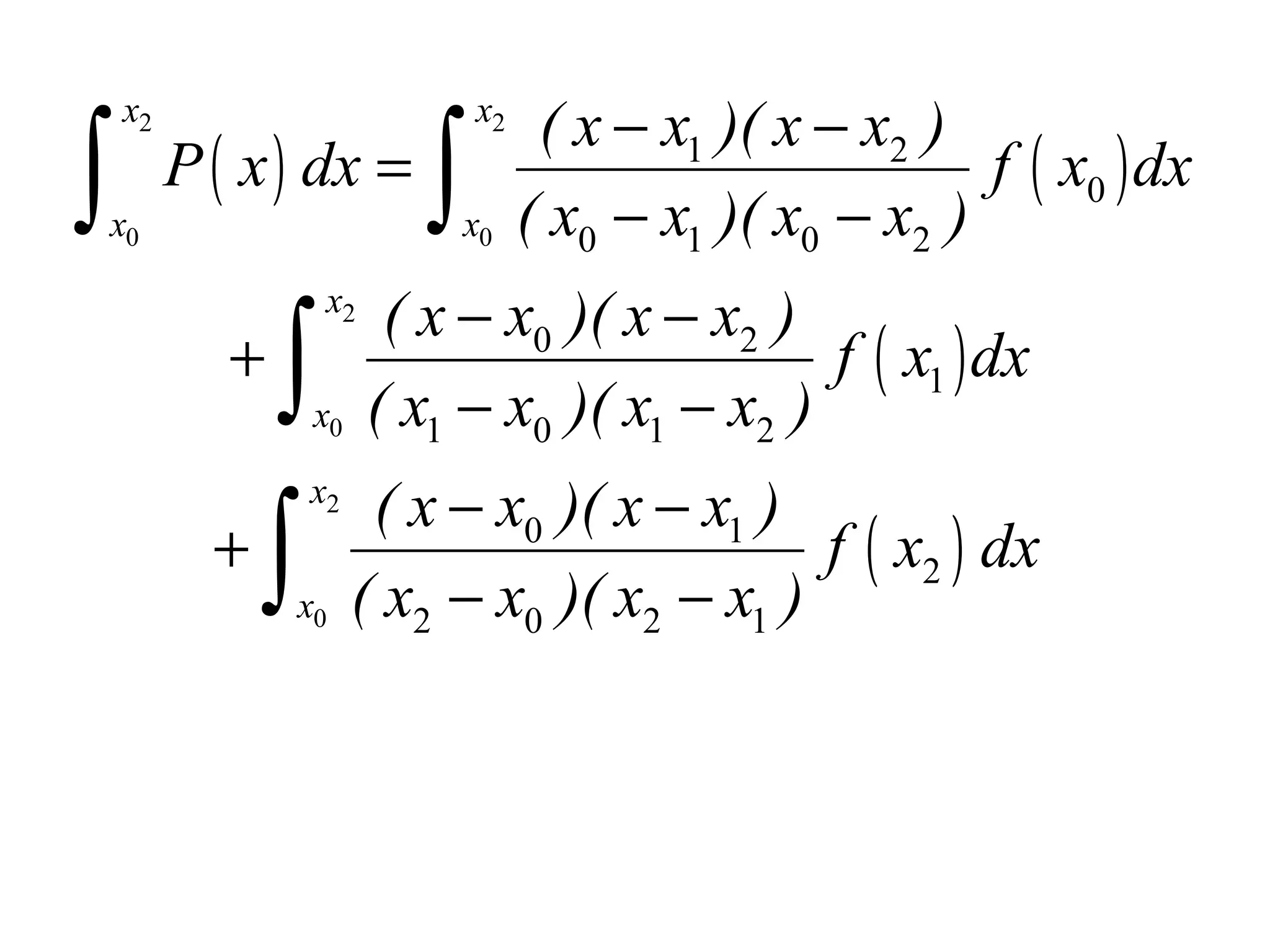 ∫

x2
x0

P ( x ) dx =

∫
+
∫
+

x2
x0

x2

x0

∫

x2
x0

( x − x1 )( x − x2 )
f ( x0 ) dx
( x0 − x1 )( x0 − x2 )

( x − x0 )( x − x2 )
f ( x1 ) dx
( x1 − x0 )( x1 − x2 )

( x − x0 )( x − x1 )
f ( x2 ) dx
( x2 − x0 )( x2 − x1 )

 