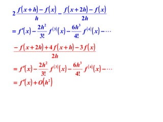 f ( x + h) − f ( x ) f ( x + 2h) − f ( x )
2
−
h
2h
2 h2 ( 3 )
6 h3 ( 4 )
= f ′( x ) −
f ( x) −
f ( x) − 
3!
4!
− f ( x + 2 h) + 4 f ( x + h) − 3 f ( x )
2h
2
3
2h ( 3 )
6h ( 4 )
′( x ) −
= f
f ( x) −
f ( x) − 
3!
4!
= f ′ ( x ) + O h2

( )

 