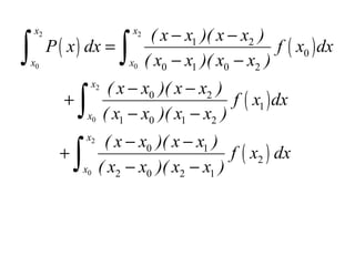 ∫

x2
x0

P ( x ) dx =

∫
+
∫
+

x2
x0

x2

x0

∫

x2
x0

( x − x1 )( x − x2 )
f ( x0 ) dx
( x0 − x1 )( x0 − x2 )

( x − x0 )( x − x2 )
f ( x1 ) dx
( x1 − x0 )( x1 − x2 )

( x − x0 )( x − x1 )
f ( x2 ) dx
( x2 − x0 )( x2 − x1 )

 