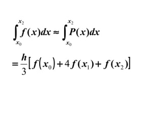 ∫

x2

x0

x2

f ( x )dx ≈ ∫ P ( x )dx
x0

h
= [ f ( x0 ) + 4 f ( x1 ) + f ( x 2 )]
3

 