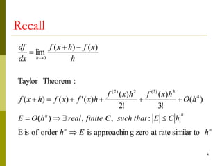 4
Recall
n
n
n
n
h
h
E
h
h
C
E
that
such
C
finite
real
h
O
E
h
O
h
x
f
h
x
f
h
x
f
x
f
h
x
f
h
x
f
h
x
f
dx
df
similar to
rate
at
zero
g
approachin
is
order
of
is
E
:
,
,
)
(
)
(
!
3
)
(
!
2
)
(
)
(
'
)
(
)
(
:
Theorem
Taylor
)
(
)
(
lim
4
3
)
3
(
2
)
2
(
0















 