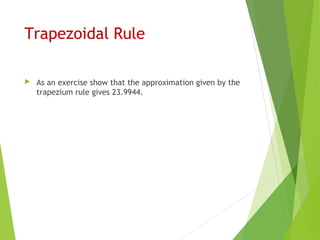 Trapezoidal Rule
 As an exercise show that the approximation given by the
trapezium rule gives 23.9944.
 