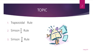 TOPIC
1. Trapezoidal Rule
2. Simson
1
3
Rule
3. Simson
3
8
Rule
9 May 2017
2
 