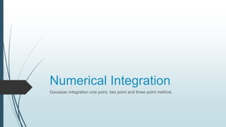 Numerical Integration
Gaussian integration one point, two point and three point method.
 