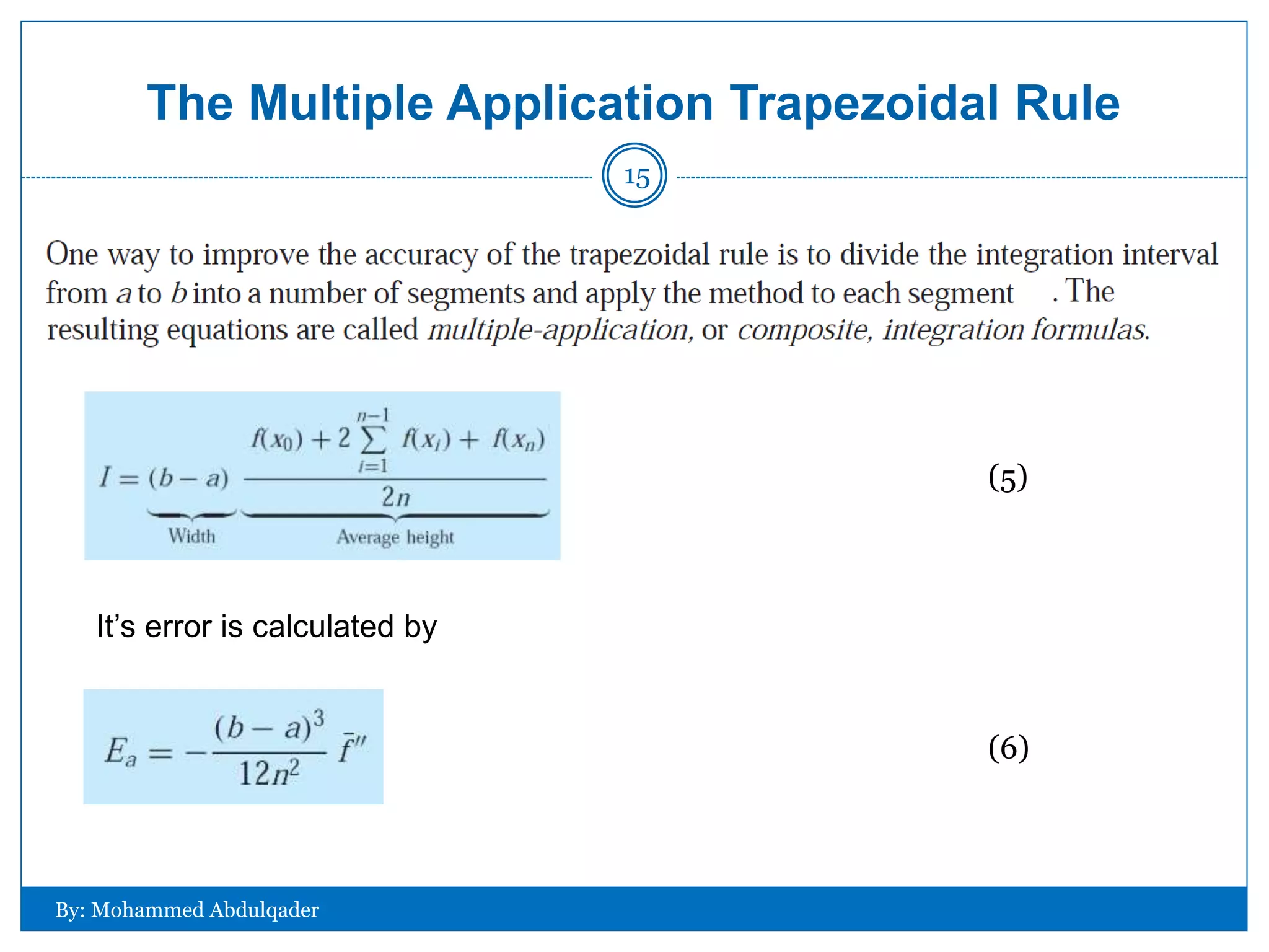 The Multiple Application Trapezoidal Rule
(5)
It’s error is calculated by
(6)
By: Mohammed Abdulqader
15
 