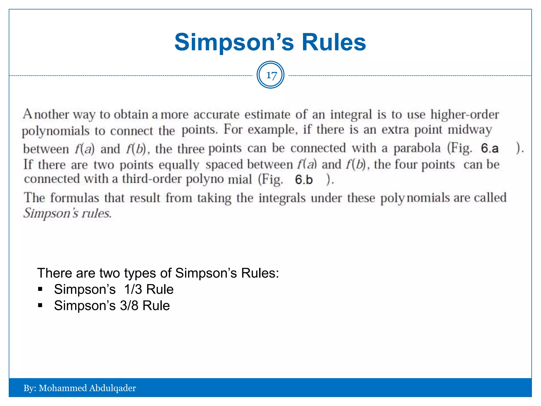 Simpson’s Rules
There are two types of Simpson’s Rules:
 Simpson’s 1/3 Rule
 Simpson’s 3/8 Rule
By: Mohammed Abdulqader
17
 