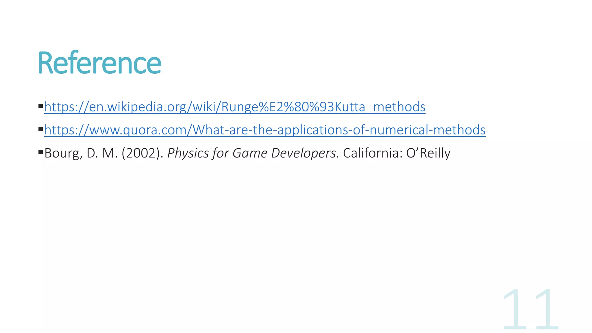 Reference
https://en.wikipedia.org/wiki/Runge%E2%80%93Kutta_methods
https://www.quora.com/What-are-the-applications-of-numerical-methods
Bourg, D. M. (2002). Physics for Game Developers. California: O’Reilly
 