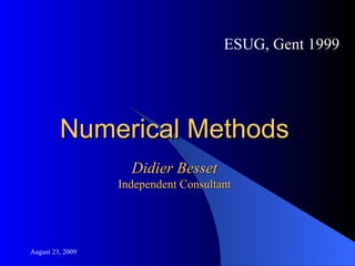 Numerical Methods ESUG, Gent 1999 Didier Besset Independent Consultant 