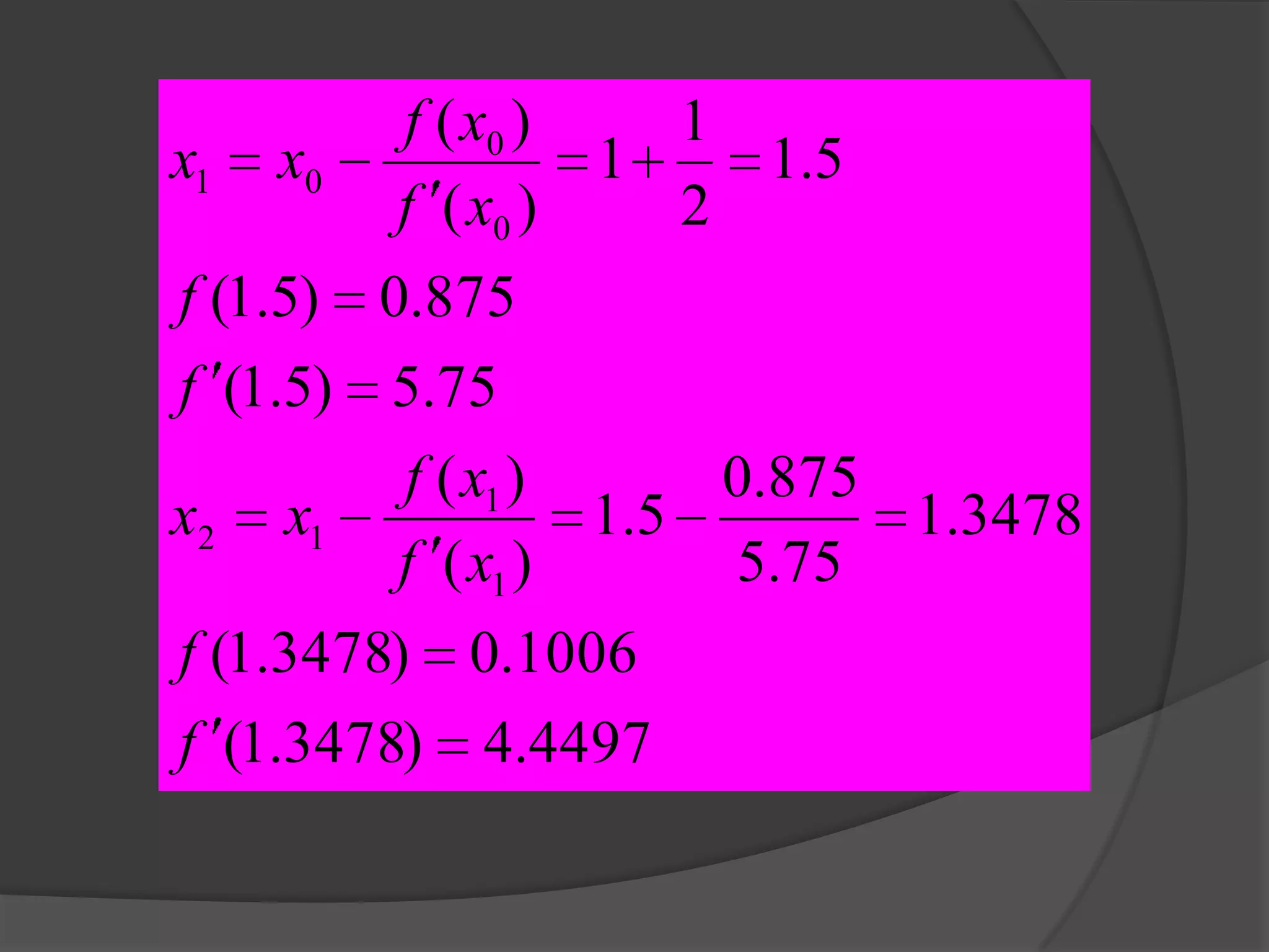 4497.4)3478.1(
1006.0)3478.1(
3478.1
75.5
875.0
5.1
)(
)(
75.5)5.1(
875.0)5.1(
5.1
2
1
1
)(
)(
1
1
12
0
0
01
f
f
xf
xf
xx
f
f
xf
xf
xx
 