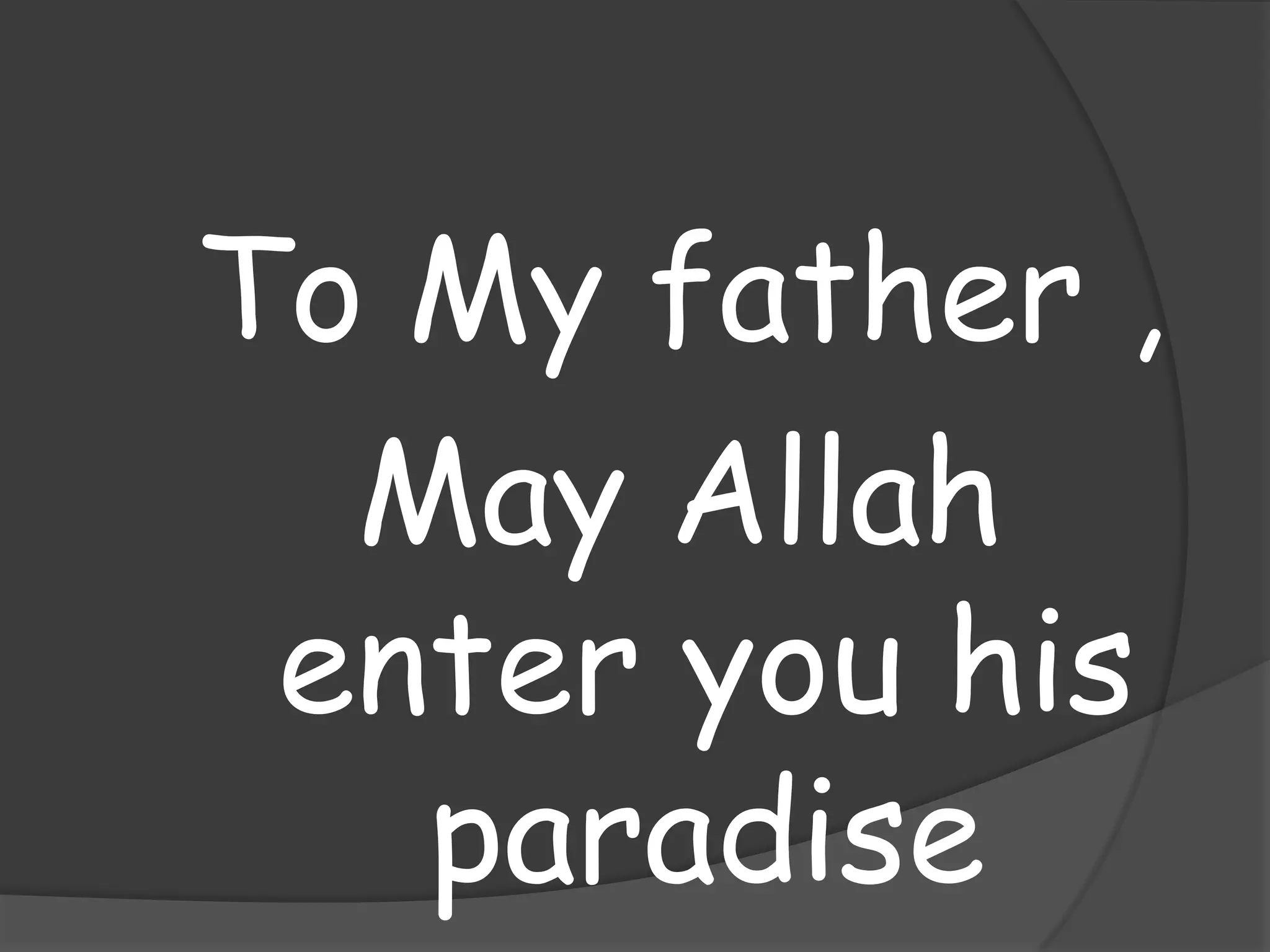 To My father ,
May Allah
enter you his
paradise
 