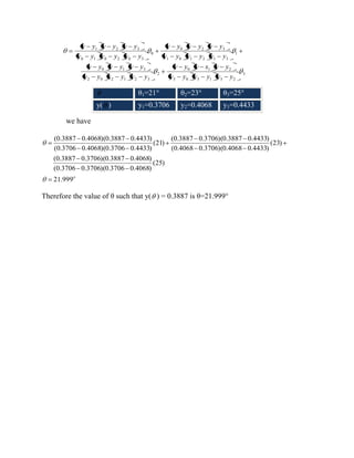 3 
3 0 3 1 3 2 
0 1 2 
2 
2 0 2 1 2 3 
0 1 3 
1 
1 0 1 2 1 3 
0 2 3 
0 
0 1 0 2 0 3 
1 2 3 
y y y y y y 
y y y x y y 
y y x y y y 
y y y y y y 
y y y y y y 
y y y y y y 
y y y y y y 
y y y y y y 
we have 
21.999 
(25) 
(0.3706 0.3706)(0.3706 0.4068) 
(0.3887 0.3706)(0.3887 0.4068) 
(23) 
(0.4068 0.3706)(0.4068 0.4433) 
(0.3887 0.3706)(0.3887 0.4433) 
(21) 
(0.3706 0.4068)(0.3706 0.4433) 
(0.3887 0.4068)(0.3887 0.4433) 
Therefore the value of θ such that y( ) = 0.3887 is θ=21.999° 
θ1=21° θ2=23° θ3=25° 
y( ) y1=0.3706 y2=0.4068 y3=0.4433 
 