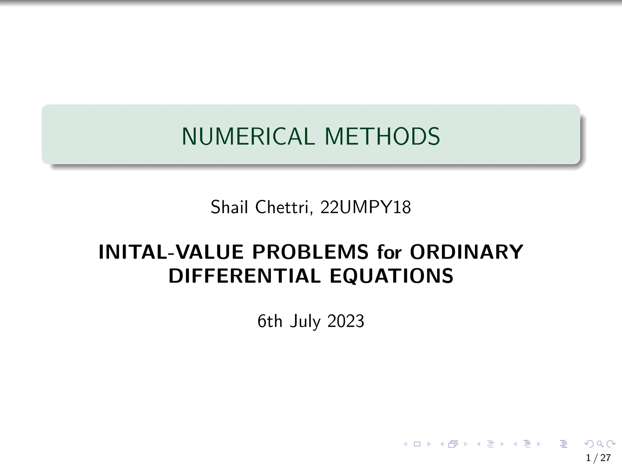 NUMERICAL METHODS
Shail Chettri, 22UMPY18
INITAL-VALUE PROBLEMS for ORDINARY
DIFFERENTIAL EQUATIONS
6th July 2023
1 / 27
 