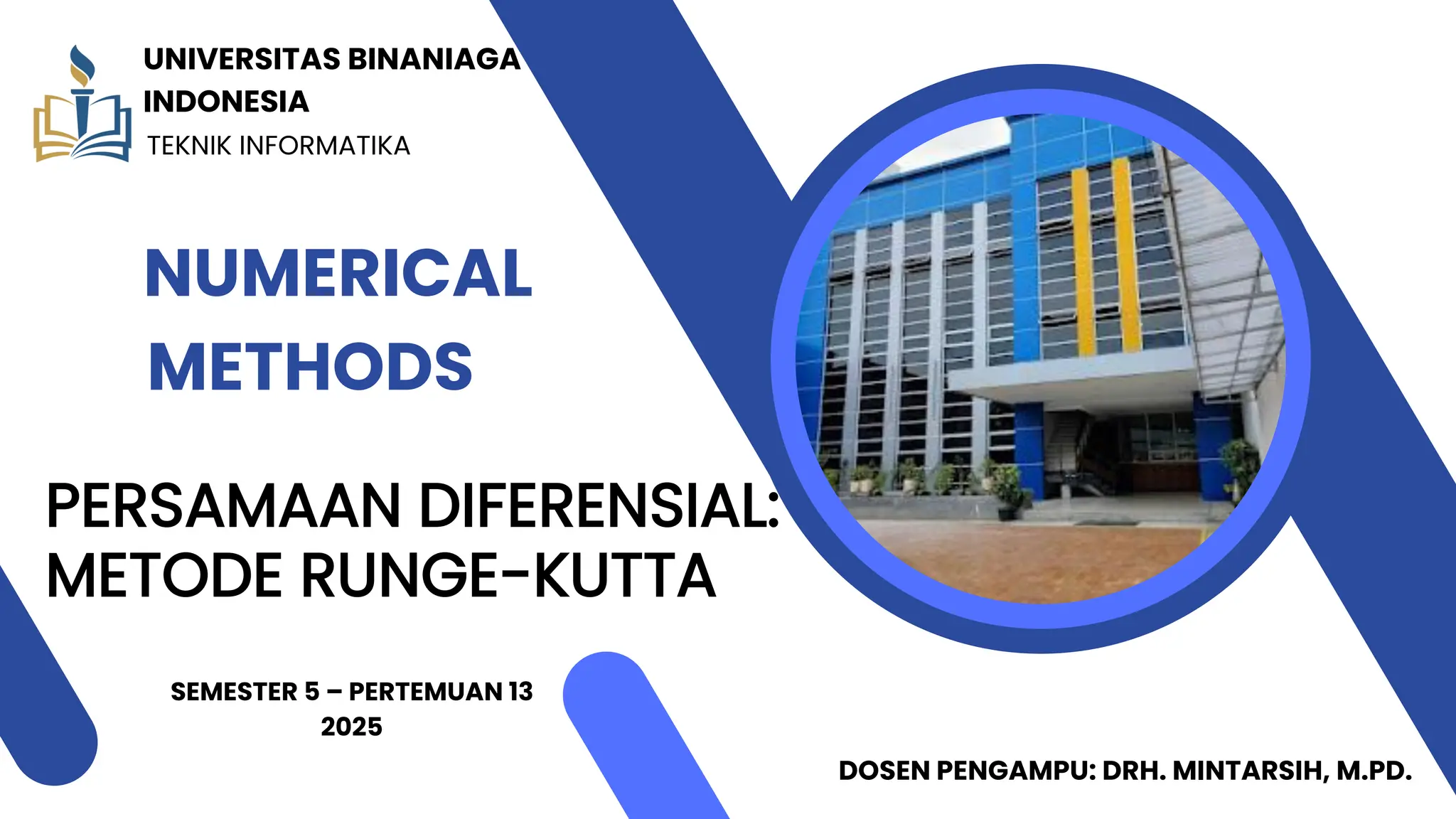 METHODS
NUMERICAL
PERSAMAAN DIFERENSIAL:
METODE RUNGE-KUTTA
DOSEN PENGAMPU: DRH. MINTARSIH, M.PD.
UNIVERSITAS BINANIAGA
INDONESIA
TEKNIK INFORMATIKA
SEMESTER 5 – PERTEMUAN 13
2025
 