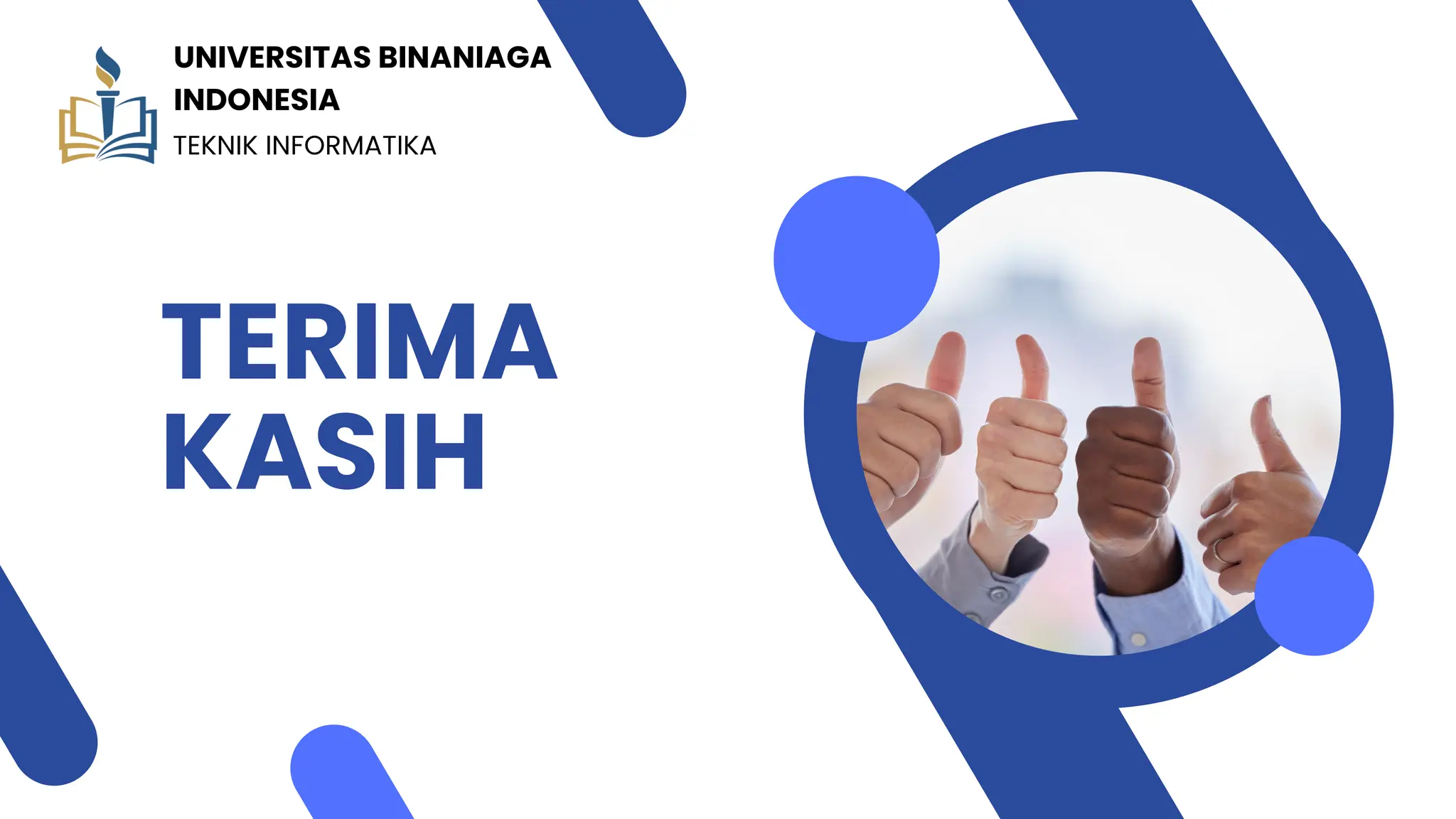 TERIMA
KASIH
TEKNIK INFORMATIKA
UNIVERSITAS BINANIAGA
INDONESIA
 