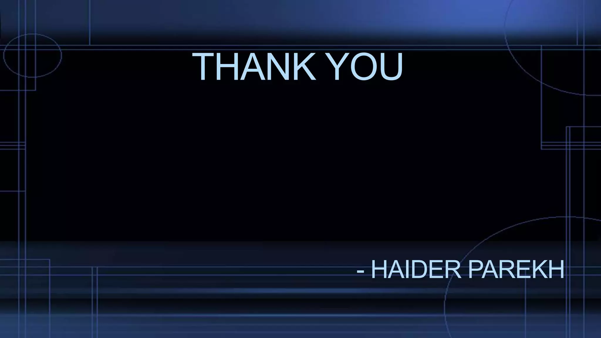 THANK YOU
- HAIDER PAREKH
 