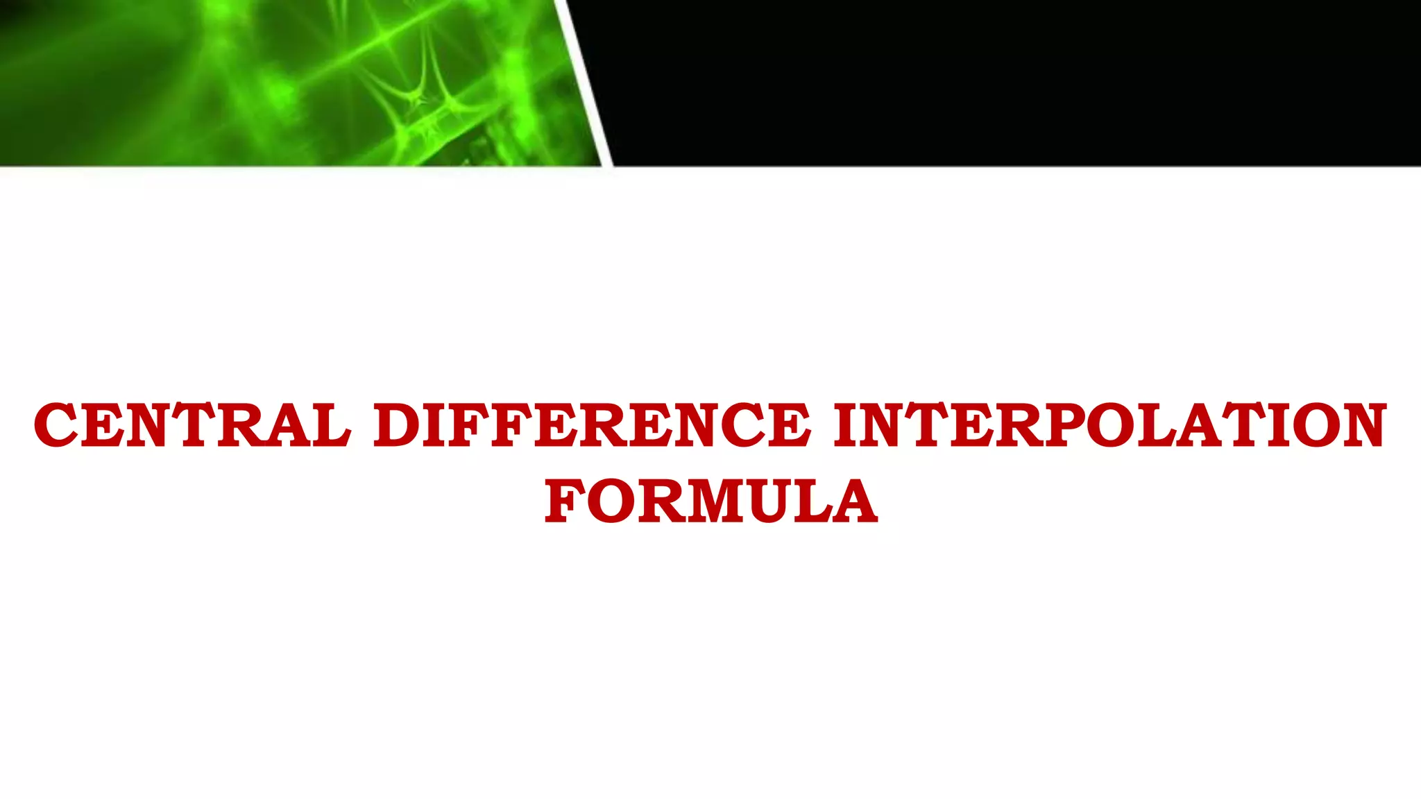 CENTRAL DIFFERENCE INTERPOLATION
FORMULA
 