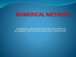 NUMERICAL METHODS FOR THE SOLUTION OF
ALGEBRAIC AND TRANSCENDENTAL EQUATIONS
 