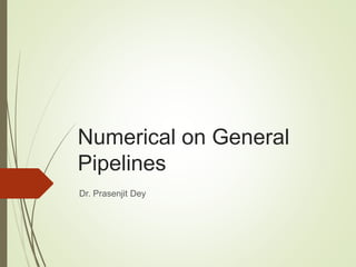 Numerical on General
Pipelines
Dr. Prasenjit Dey
 