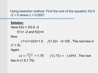 Using bisection method. Find the root of the equation X3-X
-2 = 0 where = 0.0001ε
 