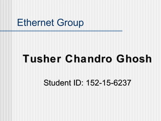 Ethernet Group
Tusher Chandro GhoshTusher Chandro Ghosh
Student ID: 152-15-6237Student ID: 152-15-6237
 