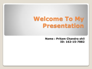 Welcome To My
Presentation
Name : Pritam Chandra shil
ID: 162-15-7882
 