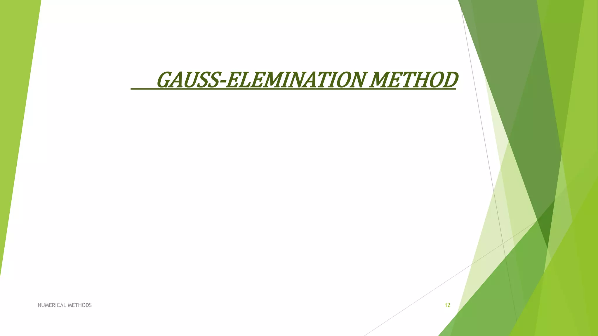 GAUSS-ELEMINATION METHOD
NUMERICAL METHODS 12
 