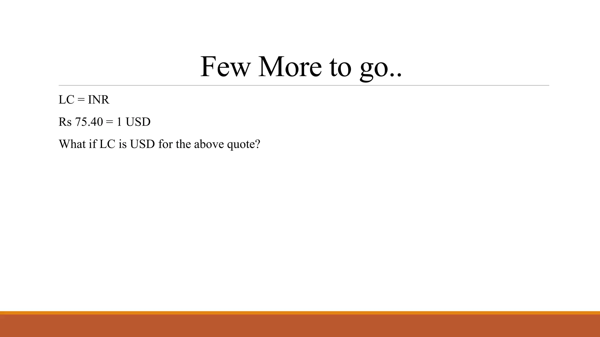 Few More to go..
LC = INR
Rs 75.40 = 1 USD
What if LC is USD for the above quote?
 