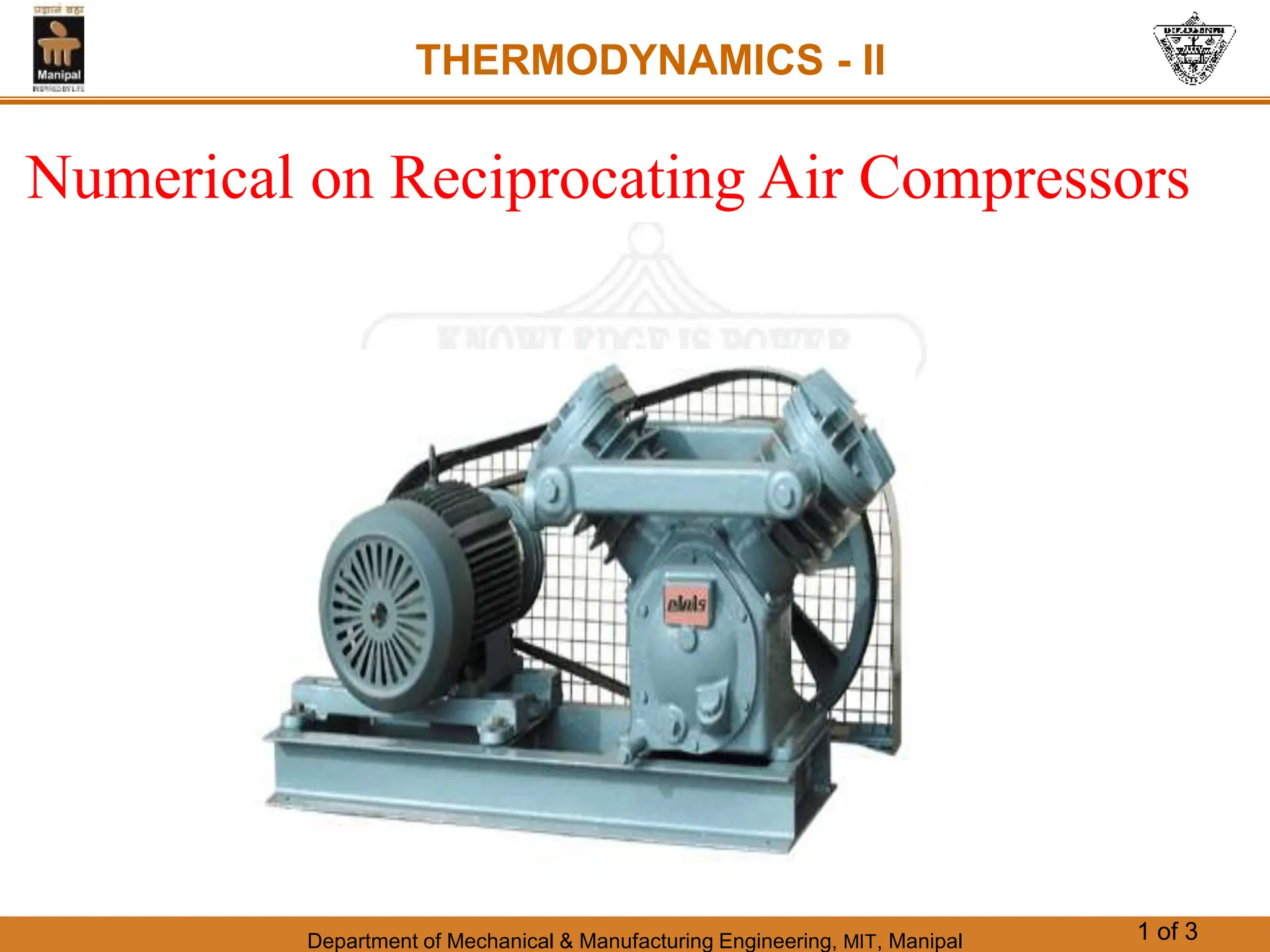 Department of Mechanical & Manufacturing Engineering, MIT, Manipal 1 of 3
THERMODYNAMICS - II
Numerical on Reciprocating Air Compressors
 