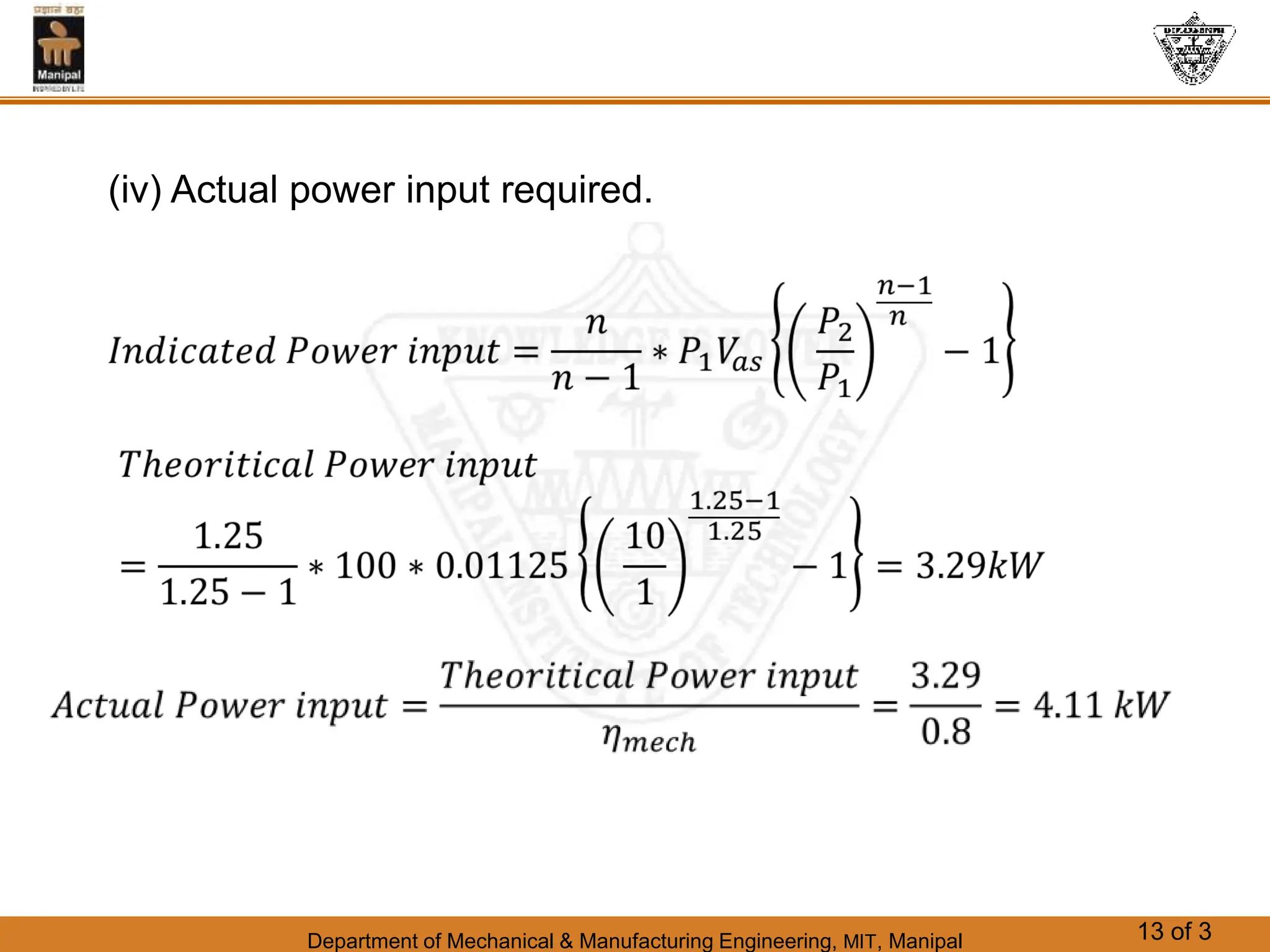 Department of Mechanical & Manufacturing Engineering, MIT, Manipal 13 of 3
(iv) Actual power input required.
 