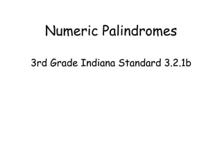 Numeric Palindromes
3rd Grade Indiana Standard 3.2.1b
 