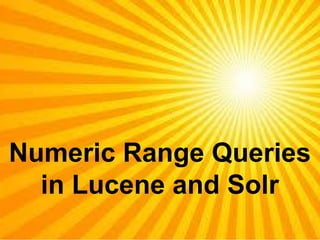 Numeric Range Queries
in Lucene and Solr
kirilchukvadim@gmail.com

 