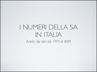 I NUMERI DELLA SA 	

IN ITALIA
Analisi dei dati dal 1995 al 2009

 