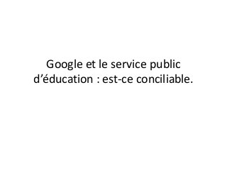 Google et le service public
d’éducation : est-ce conciliable.
 