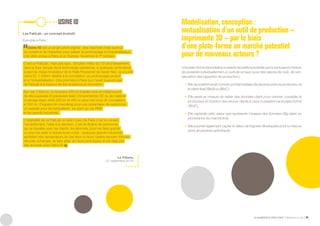 LE NUMÉRIQUE DÉROUTANT Bpifrance Le Lab 89
Modélisation, conception :
mutualisation d’un outil de production –
imprimante 3D – par le biais
d’une plate-forme un marché potentiel
pour de nouveaux acteurs ?
Une plate-forme répondrait à un besoin de petits industriels qui ne sont pas en mesure
de posséder individuellement un outil de ce type ( pour des raisons de coût, de non-
saturation des capacités de production ).
•	 Elle se positionnerait comme un intermédiaire de services entre le producteur et
le client final ( BtoB ou BtoC ).
•	 Elle serait en mesure de traiter des données client pour orienter, conseiller le
producteur en fonction des retours clients si ceux-ci passent par la plate-forme
( BtoC ).
•	 Elle capterait cette valeur que représente l’analyse des données ( Big data ) en
provenance du marché final.
•	 Elle pourrait également capter la valeur de logiciels développés pour la mise au
point de produits spécifiques.
Les FabLab : un concept évolutif.
Exemple à Paris :
Usine IO est un projet privé original : des machines mais surtout
du conseil et de l’expertise pour passer du prototypage à l’industrialisation.
Une idée unique à Paris et en Europe. Ouverture le 1 octobre.
C’est un FabLab, mais pas que... En plein milieu du 13 arrondissement,
dans le futur temple de la technologie parisienne, à quelques centimètres
à pied du méga incubateur de la Halle Freyssinet de Xavier Niel, va s’ouvrir
Usine IO. 1 500m2 dédiés à la conception, au prototypage produit
et à l’industrialisation. Une première à Paris qui n’avait toujours pas
de FabLab à la hauteur de ses ambitions en innovation.
Sur ces 1 500 m , on trouvera 400 m d’atelier bois et métal bourré
de découpeuses et graveuses laser, d’imprimantes 3D ou de matériel
d’usinage léger, entre 200 m2 et 400 m2 pour une zone de conception,
et 500 m d’espace de coworking pour une soixantaine de personnes.
Un paradis pour les bidouilleurs, les start-up, les PME
et les grands industriels.
L’originalité de ce FabLab en plein cœur de Paris c’est le conseil,
l’encadrement, l’aide à la décision, c’est la dizaine de personnes
qui va travailler avec les clients, les abonnés, pour les faire grandir
ou pour les aider à réduire leurs coûts : quelques grands industriels
semblent très demandeurs de ces lieux où leurs cadres peuvent innover,
discuter, échanger, se faire aider sur leurs prototypes et ont déjà pris
des accords avec Usine IO.  
La Tribune,
( 21 septembre 2014 )
USINEIO
 