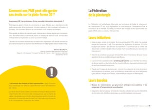 LE NUMÉRIQUE DÉROUTANT Bpifrance Le Lab 91
Comment une PME peut-elle garder
ses droits sur la plate-forme 3D ?
Impression 3D : les prémisses d’une nouvelle (r)évolution industrielle ?
À l’image du géant chinois du commerce en ligne Alibaba qui a transformé voilà
quelques années le lien industriel - consommateur en démocratisant la livraison à
domicile, ces nouveaux acteurs se concentrent sur la livraison de designs.
Êtrecapablededélivrerdemanièrequasi - instantanéeundesignsignifiequel’impression
peut être effectuée sur demande, dans un bureau de service local, une société
indépendante d’impression ou chez le consommateur.
L’arrivée de nouveaux entrants sur le marché de l’impression 3D devrait orienter les
prochainesévolutionsdusecteurdeladistributionetchallengerlesacteurstraditionnels.
Pierrick Bouffaron,
( deputy-cleantech@ambascience-usa.org )
Rapport d’Ambassade / Consulat Général de France à San Francisco, Californie
( Septembre 2014 )
« La mesure des risques et des opportunités » dans l’industrie
de la plasturgie est difficile à appréhender selon la Fédération
elle-même.
La nature des produits ( objets connectés ) et la façon de les produire
( imprimante 3D ) vont avoir des conséquences sur la chaîne de
valeur. L’avantage concurrentiel des entreprises tiendra compte du
processus d’interaction avec le client, de l’information sur le marché
et du comportement participatif des clients.
LaFédération
de laplasturgie
La Fédération de la plasturgie interrogée sur les enjeux du digital et notamment
de l’imprimante 3D sur leurs professions a conscience de l’émergence et de la
mouvance de ce marché. Toutefois, la mesure des risques et des opportunités est
jugée difficile dans ce secteur très atomisé.
Leurs initiatives
•	 Mise en place à venir d’un Centre Technique Industriel ( CTI ), doté d’un budget
annuel de l’ordre de 10 M€. Pour anticiper les évolutions du secteur, 20 % du
budget sera dédié à des travaux de recherche. L’ouverture de ce centre est
désormais conditionnée à la mise en place d’une taxe affectée pour assurer son
financement.
•	 Volonté de constituer un groupe d’industriels dans l’impression 3D pour mieux
appréhender leurs problématiques spécifiques.
•	 Lancement d’une initiative dite « la fabrique à talents » pour identifier les métiers
dedemainpourlesecteuràlasuited’untravailderéflexionregroupantprofessionnels
du secteur et experts extérieurs.
•	 Travail sur l’image de la plasturgie : volonté de présenter la forte dimension
technologique du secteur, pour accroître son attractivité aux yeux des jeunes
( gros déficit d’image pour l’heure, notamment par rapport à l’Allemagne ).
Leurs besoins
•	 Besoin de « visionnaires » qui pourraient anticiper les mutations et les
vulgariser à l’ensemble de la profession.
•	 Adaptation des formations : la Fédération travaille actuellement sur les référentiels
de formation afin d’inclure davantage ces problématiques numériques.
 