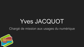 Yves JACQUOT
Chargé de mission aux usages du numérique
 