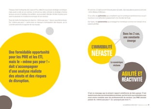 LE NUMÉRIQUE DÉROUTANT Bpifrance Le Lab 47
Chaque chef d’entreprise doit, aujourd’hui, réfléchir à sa propre stratégie numérique,
mais aussi à celle de son secteur, et encore au-delà, anticiper la stratégie d’autres
acteurs encore à l’extérieur de sa filière, qui pourraient décider de faire irruption pour
venir bouleverser le modèle économique de son secteur.
Trop de chefs d’entreprise sont dans le « même pas peur ! » face à ces phénomènes.
Ce « même pas peur ! » cache plus un manque d’anticipation des risques, qu’un
contrôle rationnel et organisé de ces risques.
En somme, il s’agit de sortir de la situation actuelle, dans laquelle les acteurs sont pris
« entre Midas et Méduse ».
D’un côté, les optimistes qui considèrent que le numérique transforme tout ce qu’il
touche en or et attendent passivement d’en récolter les fruits.
De l’autre, les pessimistes qui envisagent le numérique comme une menace et en
restent pétrifiés.
C’est ce message que le présent rapport ambitionne de faire passer. C’est
aussi le sens des recommandations émises, qui font écho aux entretiens que
nous avons conduits avec les professionnels du secteur. Les PME doivent
passer du « même pas peur ! » au « pourquoi pas nous ? ».
Une formidable opportunité
pour les PME et les ETI,
mais le « même pas peur ! »
doit s’accompagner
d’une analyse réaliste
des atouts et des risques
de disruption.
 