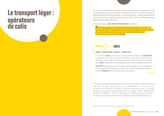 Letransport léger:
opérateurs
decolis
LE NUMÉRIQUE DÉROUTANT Bpifrance Le Lab 67
Qu’est-ce qui empêcherait une plate-forme de se positionner sur le transport routier
de marchandises par des véhicules utilitaires légers ( 89 % du parc est utilisé en
agglomération )soitparuneorganisation« chauffeurdemaître »,soitparledéveloppement
d’une économie du partage via les particuliers ( en 2006, 40 % des véhicules utilitaires
appartenaient à des particuliers ) ?
Le capital risqueur, Jean-David Chamboredon, l’explique :
si les changements d’usage vont très vite dans le BtoC, ils ne sont pas
encore perceptibles dans le BtoB car les coûts de migration sont très élevés
pour que l’entreprise migre et passe sur une plate-forme internet,
ce qui n’est pas le cas du particulier.  
UBER – UBER RUSH – UBER X – UBER POP
En avril 2014, Uber a annoncé un nouveau service à New York, UberRUSH.
Le principe est le même que les déclinaisons d’Uber pour transporter des
personnes en limousine ou plus récemment dans des voitures plus normales
avecUberX.Maisau lieu des’appliquer auxpersonnes,ils’applique auxobjets.
UberPOP qui propose un co-voiturage urbain consistant pour un particulier à
louer ses services de chauffeur occasionnel à d’autres particuliers piétons…
ou autre Blablacar de covoiturage entre particuliers.
UBER
Si les courbes de tendances observées sur le nombre moyen de prises en charge
des taxis de San Francisco et les conséquences sur leurs revenus :
les taxis de San Francisco ont perdu 2 / 3 de leurs revenus en 3 ans (1)
, en est une
tendance lourde dûe à la présence des « Uber, Lyft, Sidecar », TNCs - Transportation
Network Companies - et autres opérateurs « mobile-app-based services »,
la question peut se poser de celles qui résulteraient des transports de petits colis.
(1) Source : SF Municipal Transportation Agency ( 16 septembre 2014 ).
 