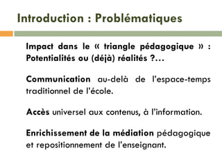 Introduction : Problématiques
Paradoxe 1 : la question de l’intégration des
technologies numériques au sein du système
édu...