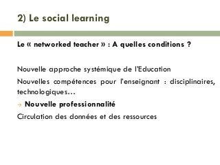 2) Le social learning
Le « networked teacher » : A quelles conditions ?
Nouvelle approche systémique de l’Education
Nouvel...