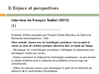 3) Enjeux et perspectives
Interview de François Taddei (2013)
(1)
http://www.youtube.com/watch?feature=player_embedded&v=1...